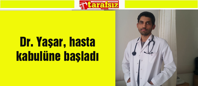 Dr. Yaşar, hasta kabulüne başladı