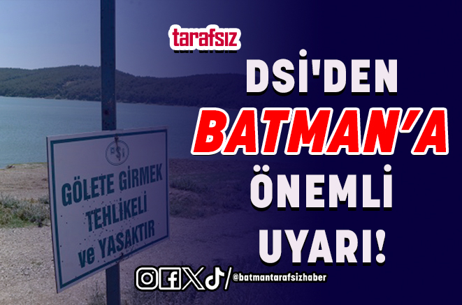 DSİ'DEN BATMAN’A ÖNEMLİ UYARI!