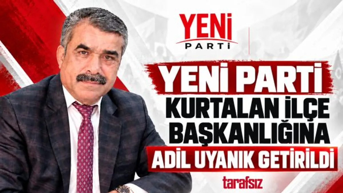 YENİ PARTİ KURTALAN İLÇE BAŞKANLIĞINA ADİL UYANIK GETİRİLDİ