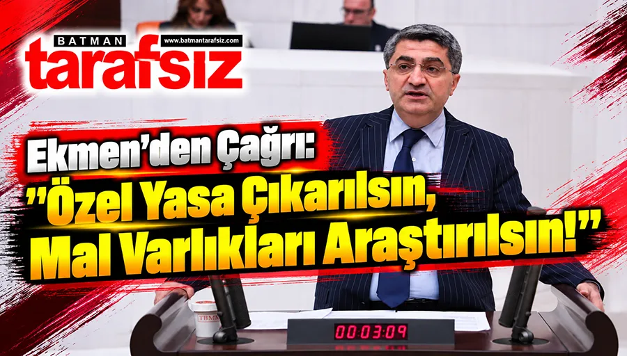 Ekmen’den Çağrı: "Özel Yasa Çıkarılsın, Mal Varlıkları Araştırılsın!"