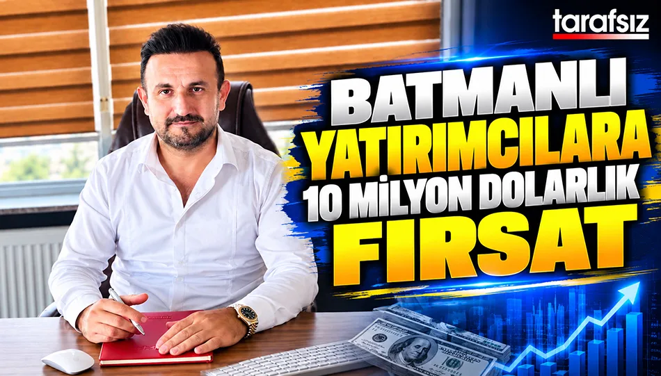 BATMANLI YATIRIMCILARA 10 MİLYON DOLARLIK FIRSAT